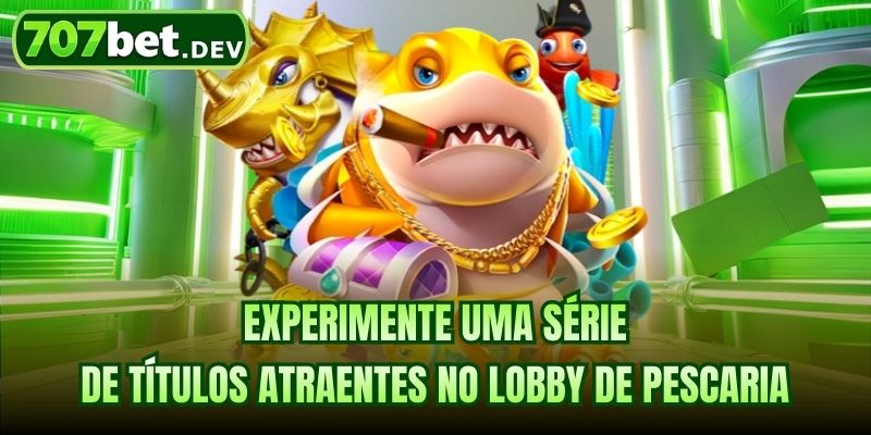 Experimente uma série de títulos atraentes no lobby de pescaria