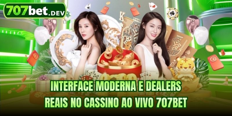 Interface moderna e dealers reais no cassino ao vivo 707bet