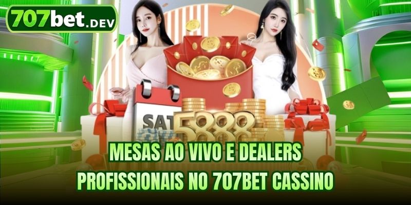 Mesas ao vivo e dealers profissionais no 707bet cassino