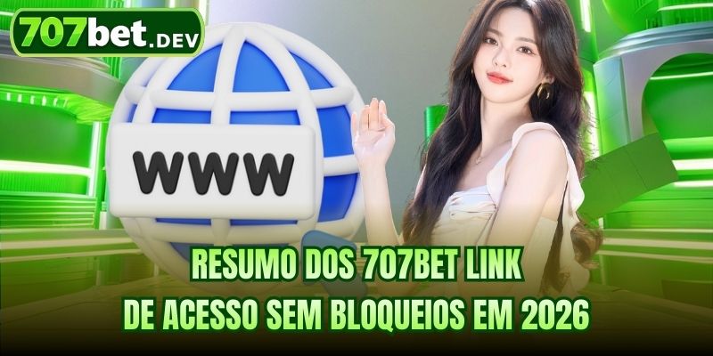 Resumo dos 707bet link de acesso sem bloqueios em 2026